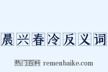 晨兴春冷反义词是什么意思的图片